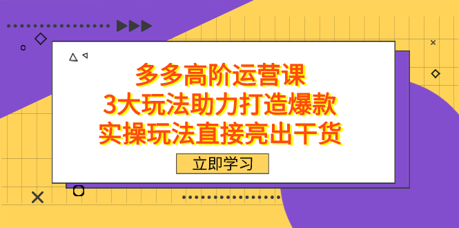 拼多多高阶·运营课，3大玩法助力打造爆款，实操玩法直接亮出干货-布谷屋免费网赚资源网