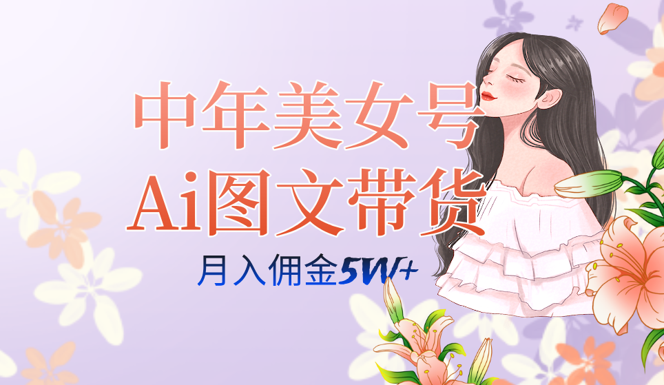 中年美女号ai图文带货3.0玩法，单号月入五位数，可多账号矩阵，全AI创作-布谷屋免费网赚资源网