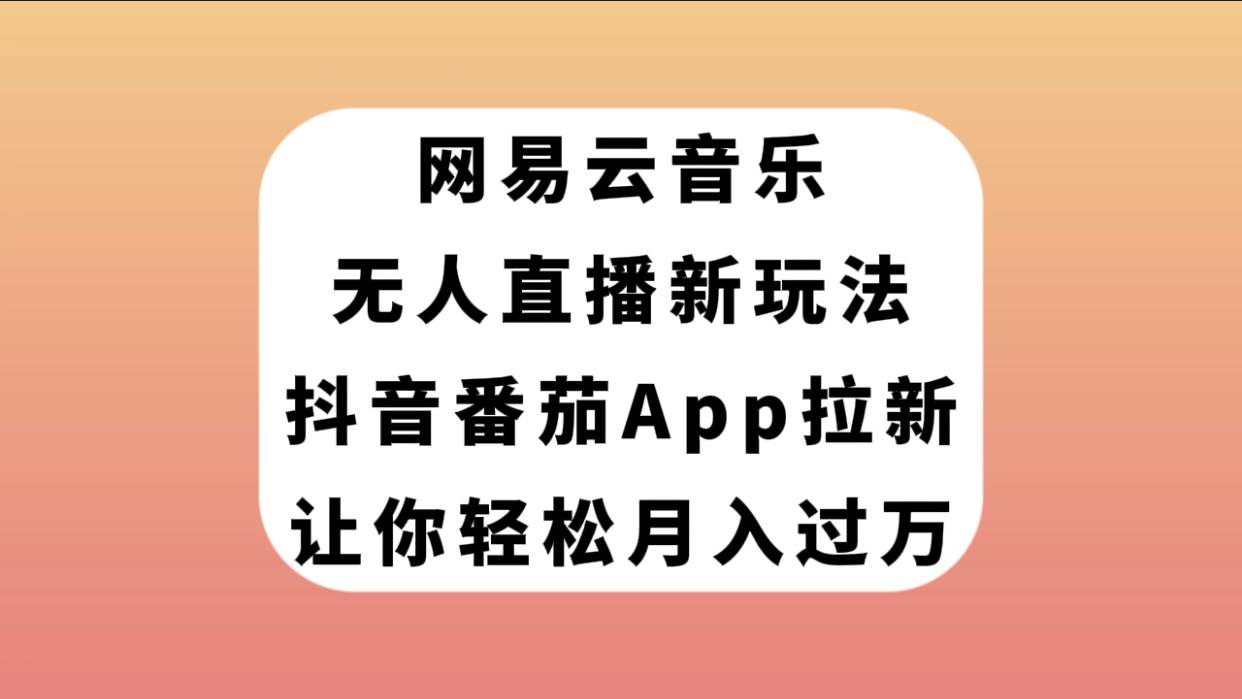 网易云音乐无人直播新玩法,抖音番茄APP拉新,让你轻松月入过万-布谷屋免费网赚资源网