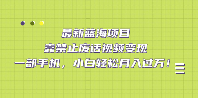 最新蓝海项目,靠禁止废话视频变现,一部手机,小白轻松月入过万!-布谷屋免费网赚资源网