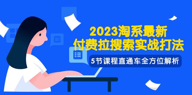 2023淘系·最新付费拉搜索实战打法,5节课程直通车全方位解析-布谷屋免费网赚资源网