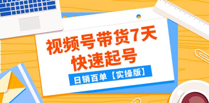 某公众号付费文章:视频号带货7天快速起号,日销百单【实操版】-布谷屋免费网赚资源网