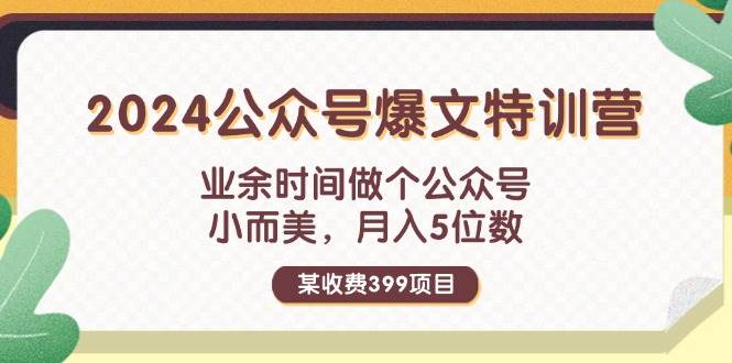 某收费399元-2024公众号爆文特训营：业余时间做个公众号 小而美 月入5位数-布谷屋免费网赚资源网