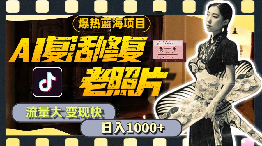 暴热蓝海项目,AI复活修复老照片,流量大 变现快 一天收入1000+教程+素材-布谷屋免费网赚资源网