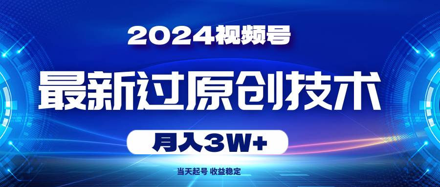 2024视频号最新过原创技术,当天起号,收益稳定,月入3W+-布谷屋免费网赚资源网