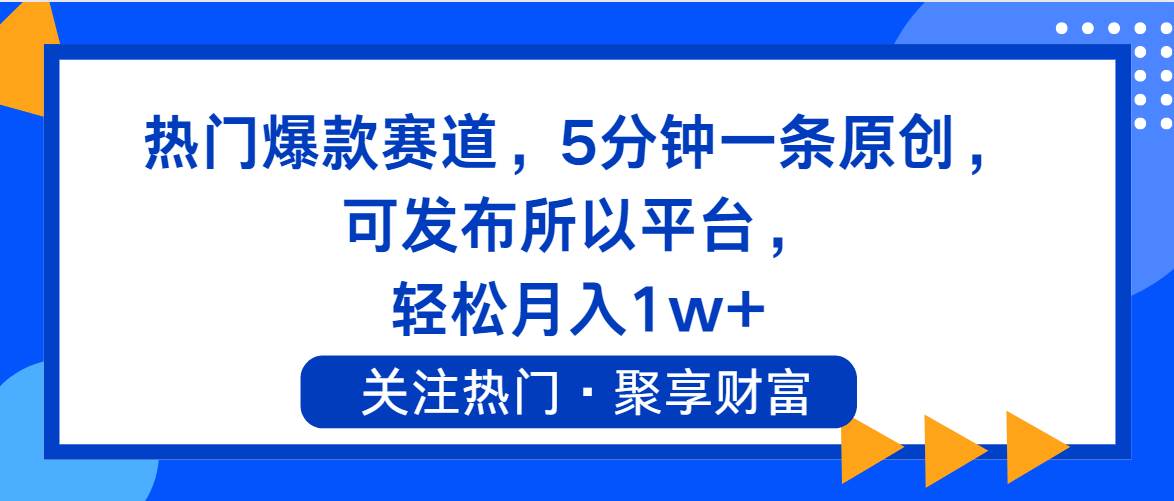 热门爆款赛道,5分钟一条原创,可发布所以平台, 轻松月入1w+-布谷屋免费网赚资源网