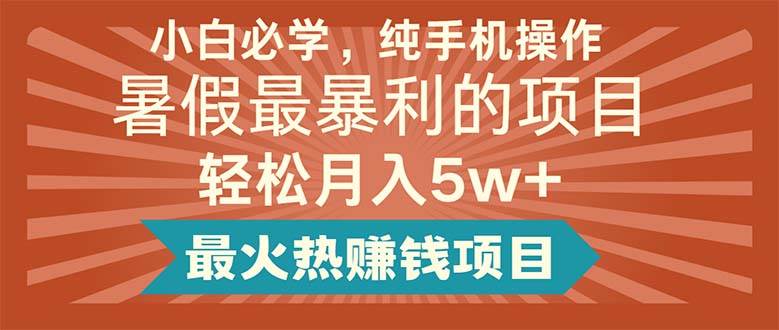 小白必学,纯手机操作,暑假最暴利的项目轻松月入5w+最火热赚钱项目-布谷屋免费网赚资源网