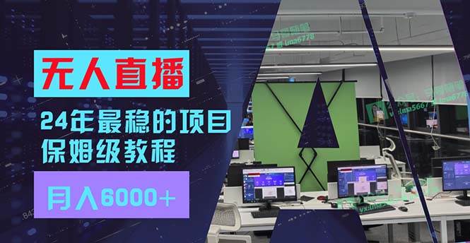 24年最稳项目“无人直播”玩法，每月躺赚6000+，有手就会，新手福音-布谷屋网赚资源网