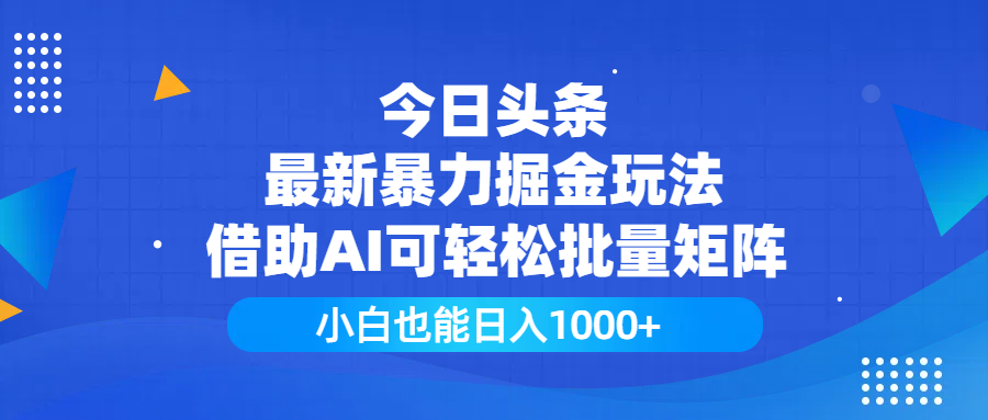 今日头条最新暴力掘金玩法,借助AI可轻松批量矩阵,小白也能日入1000+-布谷屋免费网赚资源网