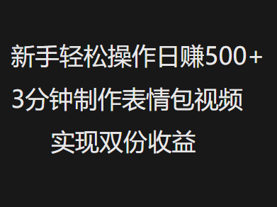 新手小白轻松操作日赚500+，3分钟制作表情包视频，实现双份收益-布谷屋免费网赚资源网