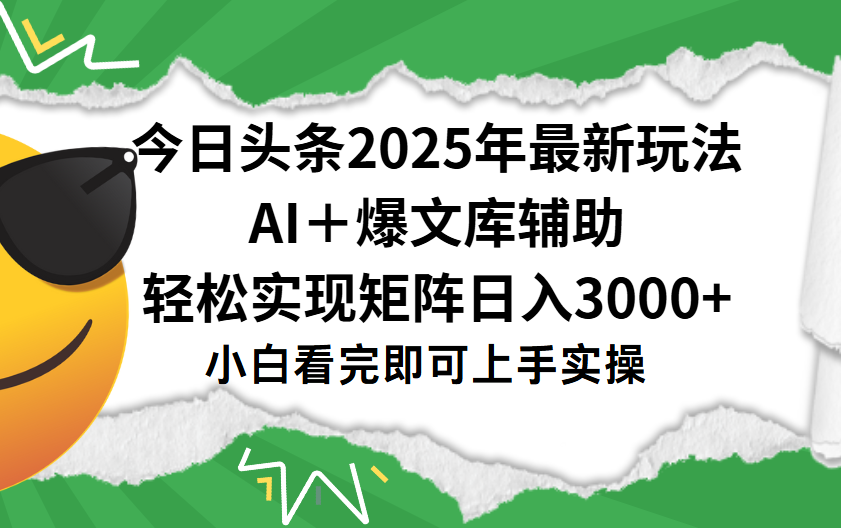 今日头条2025年最新玩法,一键生成爆款,轻松实现矩阵日入3000+-布谷屋免费网赚资源网