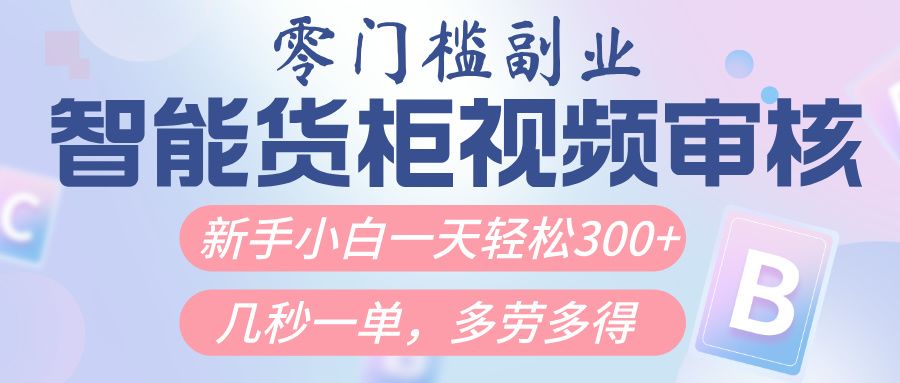 智能货柜视频审核,几秒一单,多劳多得,新人小白一天轻松300+,零门槛-布谷屋免费网赚资源网