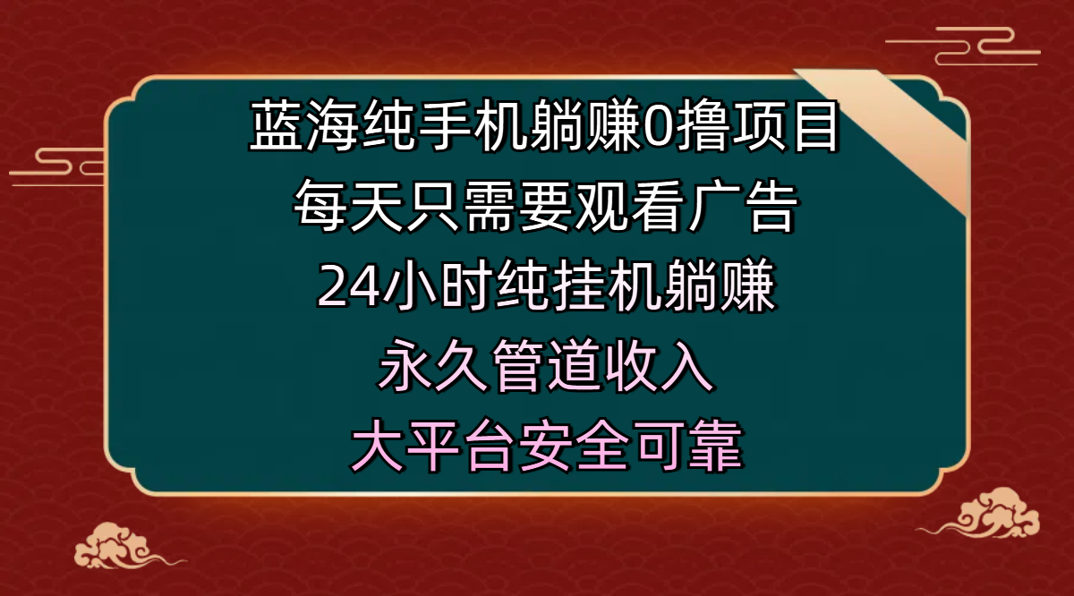 蓝海纯手机躺赚0撸项目，每天只需要观看广告，24小时纯挂机躺赚，永久管道收入，主业副业的绝佳选择，大平台安全可靠-布谷屋免费网赚资源网