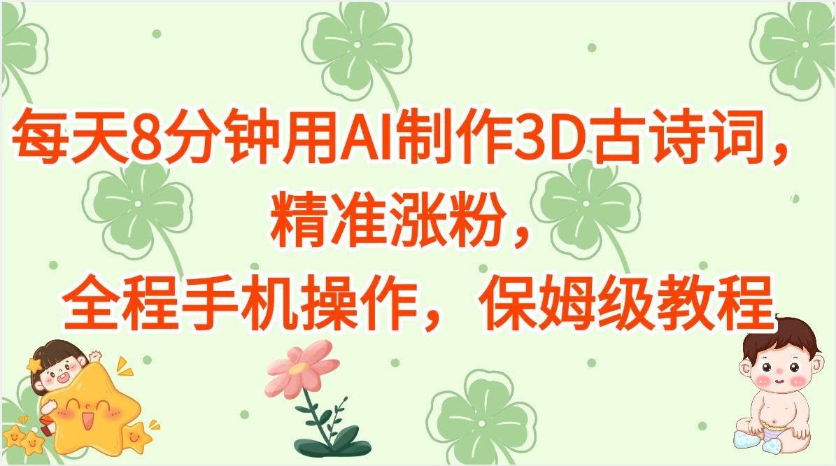 每天8分钟用AI制作3D古诗词,精准涨粉,全程手机操作,保姆级教程-布谷屋免费网赚资源网