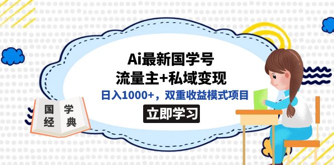 全网首发Ai最新国学号流量主+私域变现，日入1000+，双重收益模式项目-布谷屋免费网赚资源网