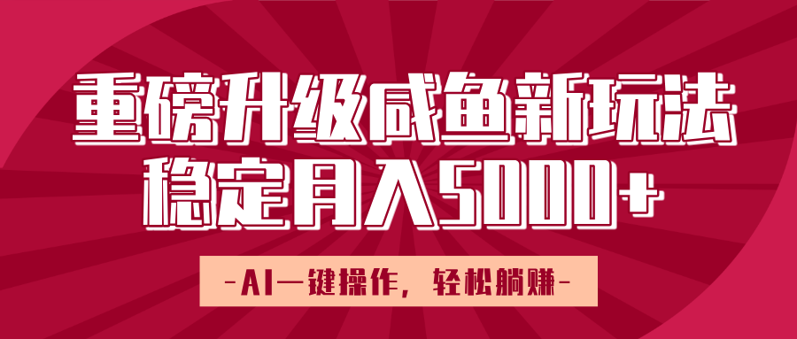 重磅升级咸鱼新玩法,AI一键操作,轻松躺赚,稳定月入5000+-布谷屋免费网赚资源网