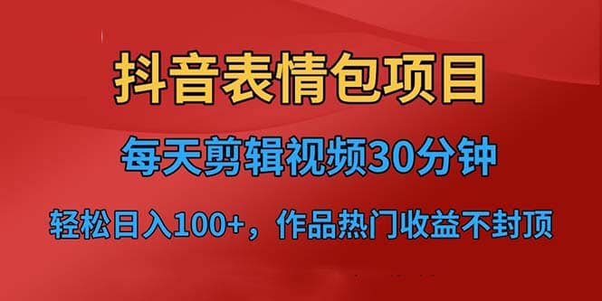 抖音表情包项目，每天剪辑表情包上传短视频平台，日入3位数+已实操跑通-布谷屋免费网赚资源网