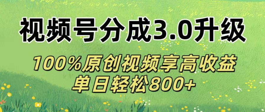 视频号分成3.0升级!100%原创视频享高收益，单日轻松800+-布谷屋免费网赚资源网