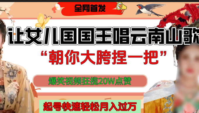 让女儿国国王开口唱云南山歌“朝你大垮捏一把”,爆笑视频狂揽点赞20W,熟练后起号快轻松月入过万!-布谷屋免费网赚资源网