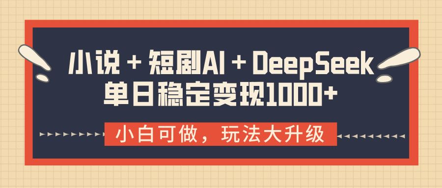 小说+短剧AI+DeepSeek结合变现,单日稳定变现1000+-布谷屋免费网赚资源网