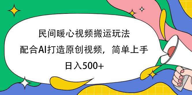 民间暖心视频搬运玩法，配合AI打造原创视频，简单上手，日入500+-布谷屋免费网赚资源网