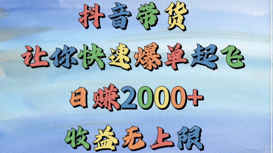 图片[1]-抖音带货，让你快速爆单起飞，日赚2000+，收益无上限-布谷屋免费网赚资源网