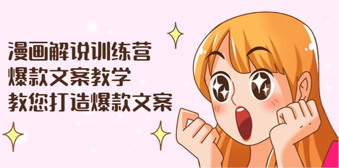 漫画解说训练营：爆款文案教学，教您打造爆款文案（文案课+剪辑课）-布谷屋免费网赚资源网