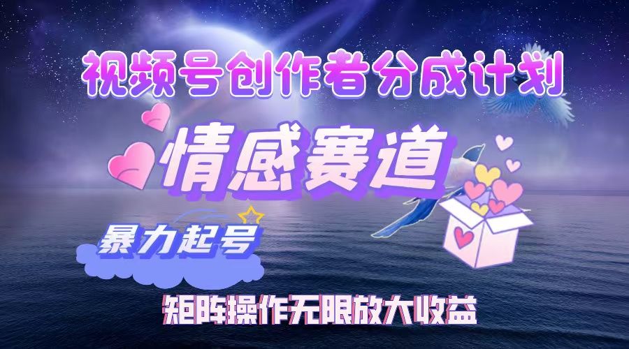 视频号创作者分成计划之情感赛道，暴力起号，实现月睡后收入3w+矩阵操作无限放大收益-布谷屋免费网赚资源网