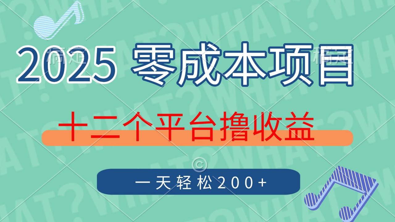 2025年零成本项目，十二个平台撸收益，单号一天轻松200+-布谷屋免费网赚资源网