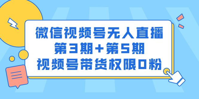 微信视频号无人直播第3期+第5期，视频号带货权限0粉价值1180元-布谷屋免费网赚资源网