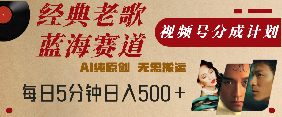最新经典老歌赛道,视频号分成计划,收益拿到手软,AI纯原创,无需搬运,每天5分钟,单号日入500+-布谷屋免费网赚资源网