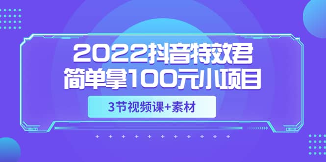 图片[1]-2022抖音特效君简单拿100元小项目，可深耕赚更多（3节视频课+素材）-布谷屋免费网赚资源网