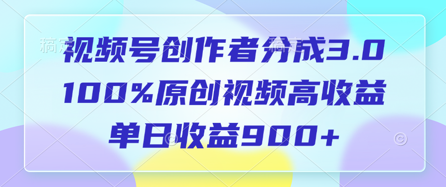 视频号创作者分成3.0,100%原创视频高收益,单日收益900+-布谷屋免费网赚资源网
