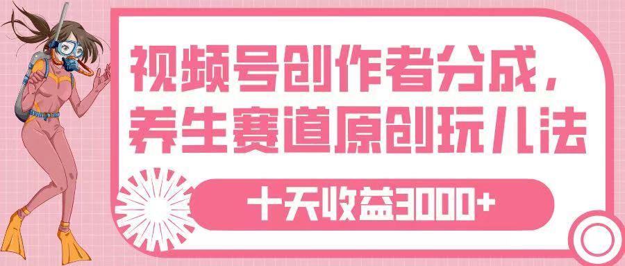 视频号创作者分成,养生赛道原创玩儿法,十条收益 3000➕-布谷屋免费网赚资源网