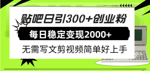 贴吧日引300+创业粉日稳定2000+收益无需写文剪视频简单好上手！-布谷屋免费网赚资源网