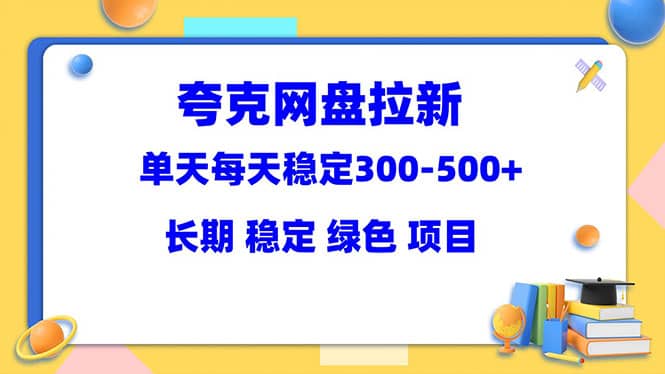 夸克网盘拉新项目：单天稳定300-500＋长期 稳定 绿色（教程+资料素材）-布谷屋免费网赚资源网