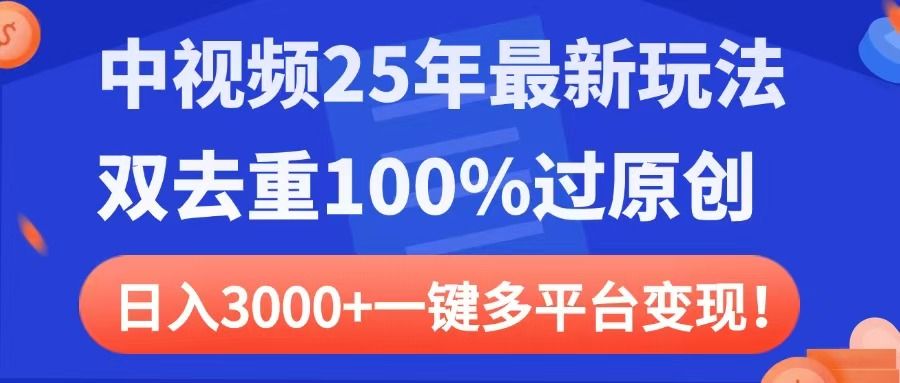 中视频25年最新玩法，双去重100%过原创，日入3000+一键多平台变现-布谷屋免费网赚资源网