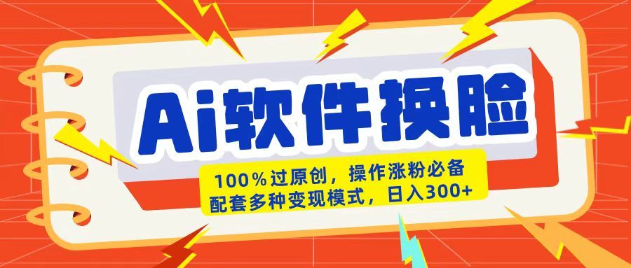 AI软件换脸100%过原创搬运涨粉必备配套多种变现模式日入300+-布谷屋免费网赚资源网