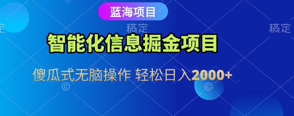 智能化信息蓝海全自动掘金项目 傻瓜式无脑操作 轻松日入2000+-布谷屋免费网赚资源网