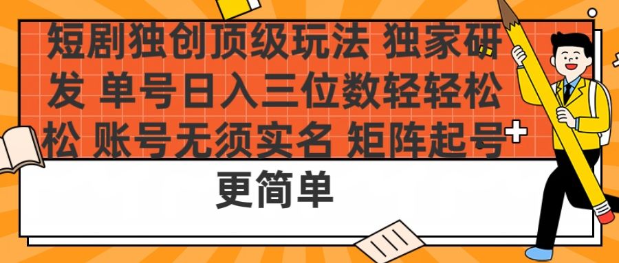 短剧独创顶级玩法 独家研发 单号日入三位数轻轻松松 账号无需实名 矩阵起号更简单-布谷屋免费网赚资源网
