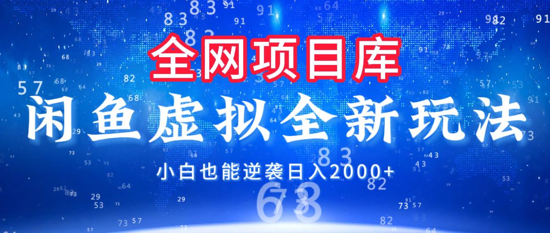 闲鱼虚拟变现新玩法,配合全网项目库,小白也能逆袭日入2000+-布谷屋免费网赚资源网