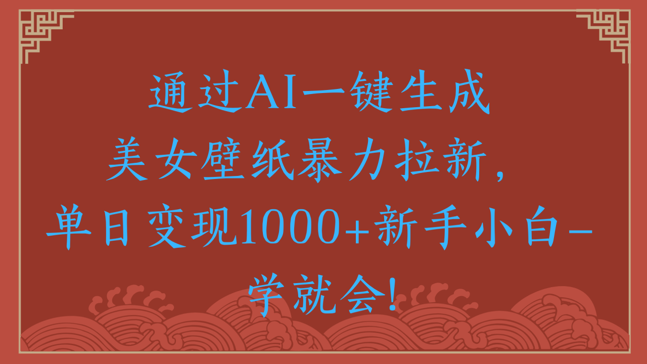 两分钟制作一个作品!新手小白30秒就会!通过AI一键生成美女壁纸暴力拉新,单日变现2000+-布谷屋免费网赚资源网