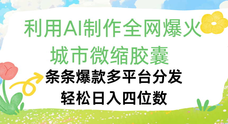 利用Ai制作全网爆火的城市微缩胶囊,条条爆款,多平台分发,轻松日入四位数-布谷屋免费网赚资源网