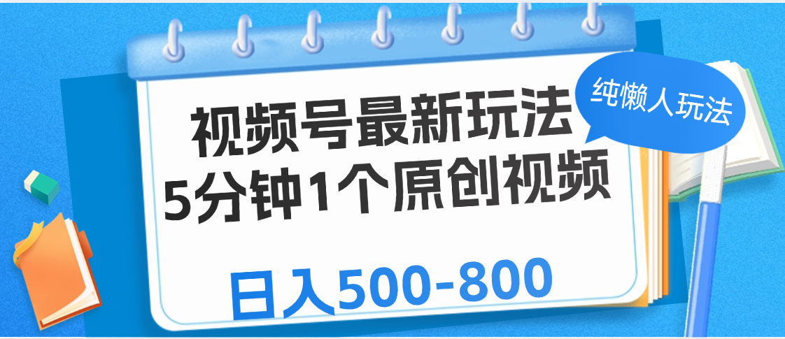 视频号最新玩法，5分钟1个原创视频，纯懒人玩法，日入500-800-布谷屋免费网赚资源网