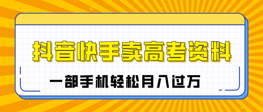 临近高考季,抖音快手卖高考资料,小白可操作一部手机轻松月入过万-布谷屋免费网赚资源网