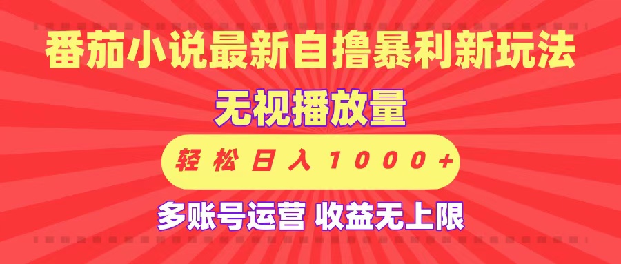 最新番茄小说自撸暴利新玩法！无视播放量，可放大，轻松日入1000+，收益无上限！-布谷屋免费网赚资源网
