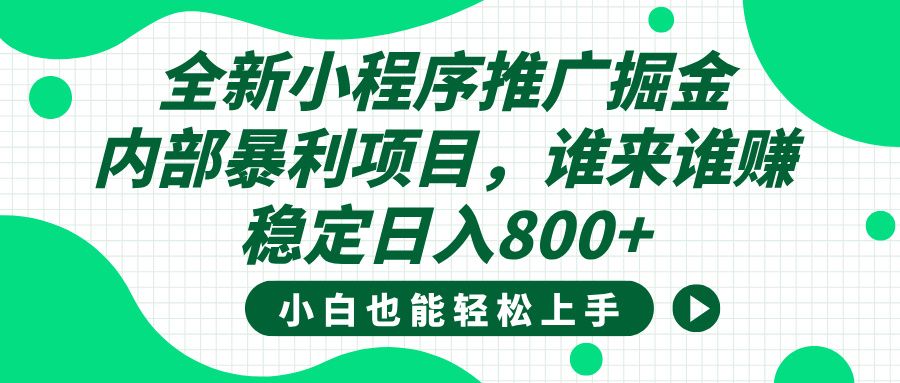 全新小程序推广掘金，内部暴利项目，小白轻松上手，稳定日入800+-布谷屋免费网赚资源网