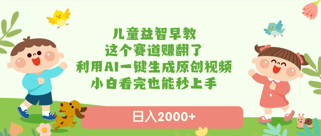 儿童益智早教,这个赛道赚翻了,利用AI一键生成原创视频,日入2000+,小白看完也能秒上手-布谷屋免费网赚资源网