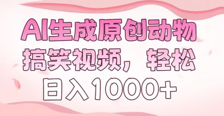 AI生成原创动物搞笑视频，轻松日入1000+-布谷屋免费网赚资源网
