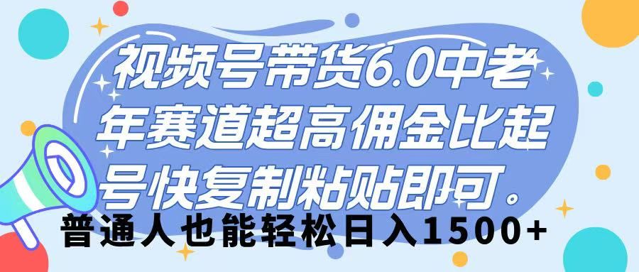 视频号带货 6.0,中老年赛道,超高佣金比,起号快,复制粘贴即可,普通人也能轻松日入 1500➕-布谷屋免费网赚资源网